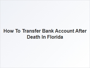 How to Transfer Bank Account After Death in Florida