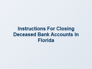 Closing Deceased Bank Accounts in Florida