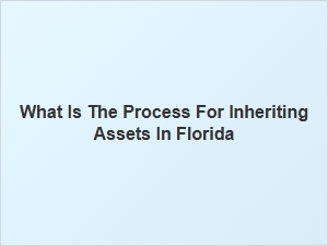 What Is the Process for Inheriting Assets in Florida
