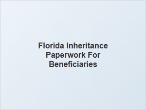 Florida Inheritance Paperwork for Beneficiaries
