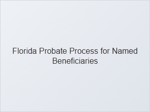 Florida Probate Process for Named Beneficiaries