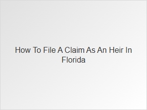 How to File a Claim as an Heir in Florida
