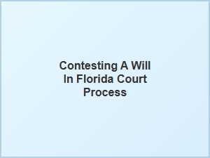 Contesting a Will in Florida Court Process