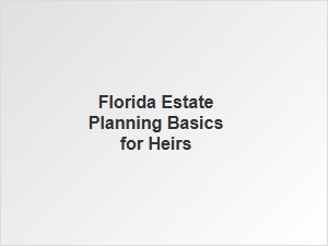 Florida Estate Planning Basics for Heirs