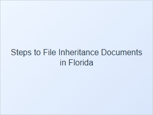 Steps to File Inheritance Documents in Florida