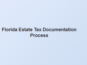 Florida Estate Tax Documentation Process for Inheritance Considerations