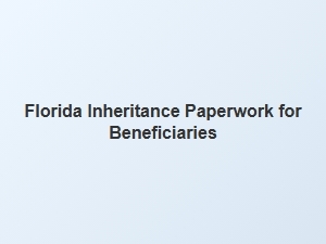 Florida Inheritance Paperwork for Beneficiaries