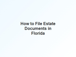How to File Estate Documents in Florida