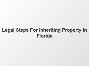 Legal Documents for Inheriting Property in Florida