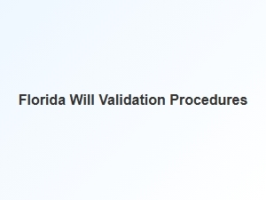 Florida Will Validation Procedures in Probate