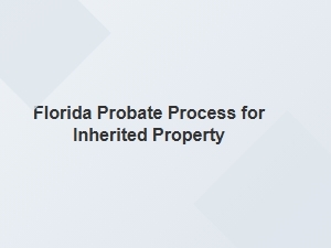 Florida Probate Process for Inherited Real Estate