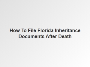 How to File Florida Inheritance Documents After Death