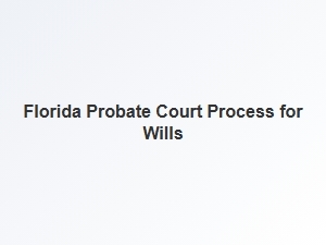 Florida Probate Court Process for Wills