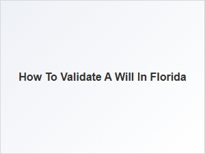 How to Validate a Will in Florida