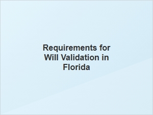 Requirements for Will Validation in Florida