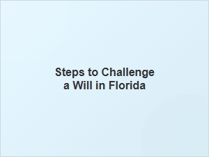 Steps to Challenge a Will in Florida
